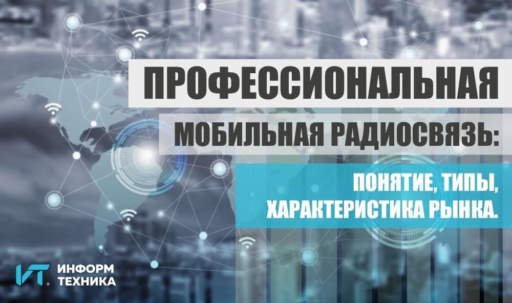 Профессиональная мобильная радиосвязь: понятие, типы, характеристика рынка. 